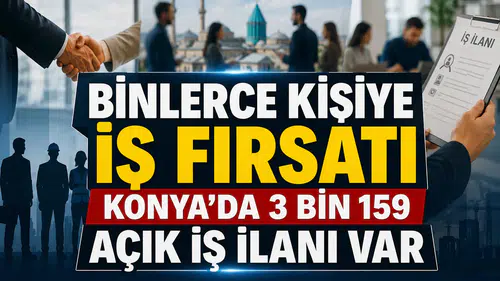 Binlerce kişiye iş fırsatı: Konya’da 3 bin 159 açık iş ilanı var