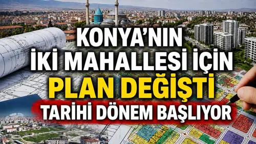 Konya’nın iki mahallesinde plan değişti: Tarihi dönem başlıyor