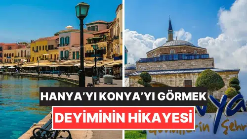 Konya ile ilgisi var mı: "Hanya'yı Konya'yı görmek" deyimi