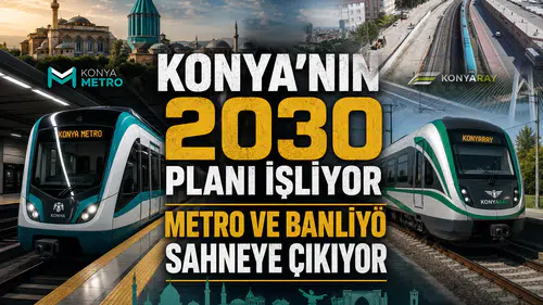 Konya’nın 2030 planı işliyor: Metro ve KonyaRay sahneye çıkıyor