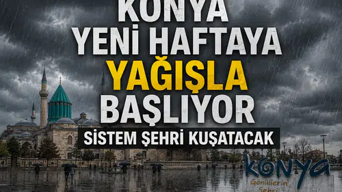 Konya yeni haftaya yağışla başlıyor: Sistem şehri kuşatacak