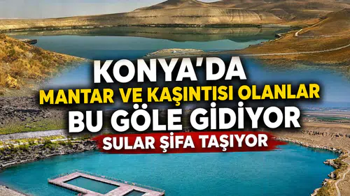 Konya’da mantar ve kaşıntısı olanlar bu göle gidiyor: Sular şifa taşıyor