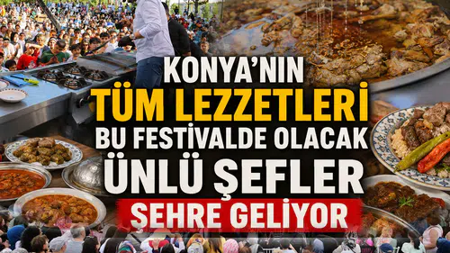 Konya'nın tüm lezzetleri bu festivalde olacak: Ünlü şefler şehre geliyor