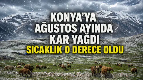 Konya’ya Ağustos ayında kar yağdı: Sıcaklık 0 derece oldu