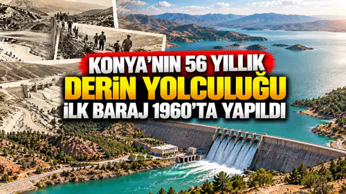 Konya’nın 56 yıllık derin yolculuğu: İlk baraj 1960’ta yapıldı