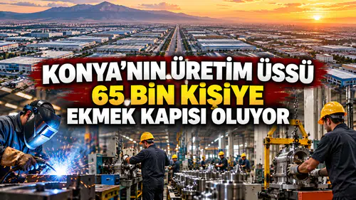 Konya’nın üretim merkezi oldu: 65 bin kişiye ekmek kapısı oluyor