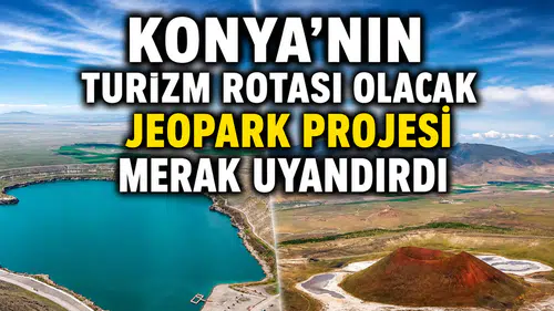 Konya'nın turizm rotası olacak: Jeopark Projesi merak uyandırdı