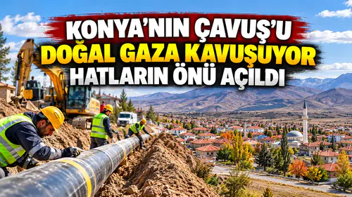 Konya'nın Çavuş'u doğal gaza kavuşuyor: Hatların önü açıldı