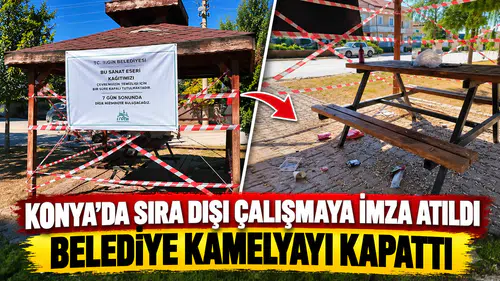 Konya’da sıra dışı çalışmaya imza atıldı: Belediye kamelyayı kapattı