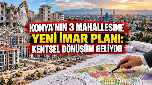 Konya’nın 3 mahallesine yeni imar planı: Kentsel dönüşüm geliyor