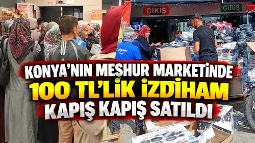 Konya'nın meşhur marketinde 100 TL'lik izdiham: Kapış kapış satıldı