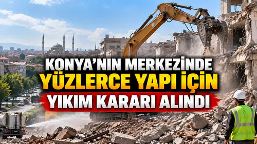 Konya'nın merkezinde yüzlerce yapı için yıkım kararı alındı