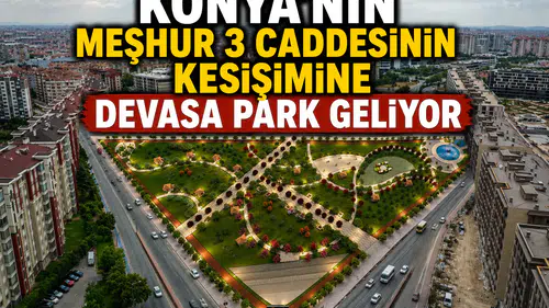Konya'nın meşhur 3 caddesinin kesişimine devasa park geliyor
