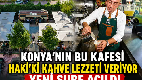 Konya'nın bu kafesi Haki'ki kahve lezzeti veriyor: Yeni şube açıldı