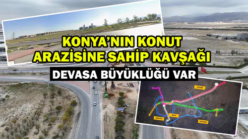 Konya’nın konut arazisine sahip kavşağı: Devasa büyüklüğü var