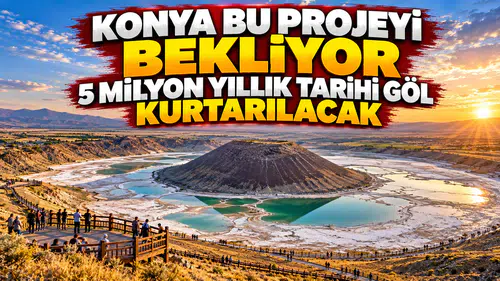 Konya bu projeyi bekliyor: 5 milyon yıllık tarihi göl kurtarılacak