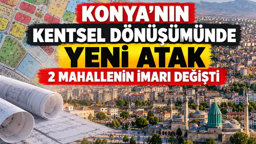 Konya’nın kentsel dönüşümünde yeni atak: 2 Mahallenin imarı değişti
