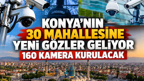 Konya'nın 30 Mahallesine yeni gözler geliyor: 160 kamera kurulacak