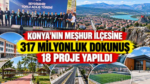 Konya’nın meşhur ilçesine 317 milyonluk dokunuş: Onlarca proje yapıldı