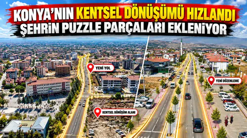Konya'nın kentsel dönüşümü hızlandı: Şehrin puzzle parçaları ekleniyor
