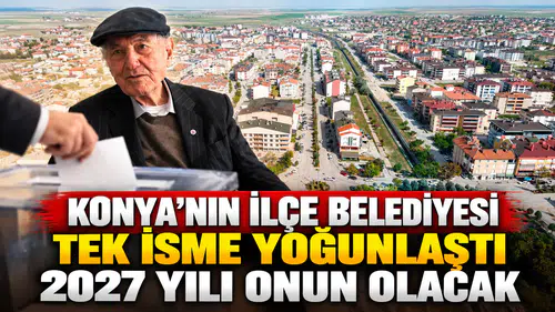 Konya’nın ilçe belediyesi tek isme yoğunlaştı: 2027 yılı onun olacak
