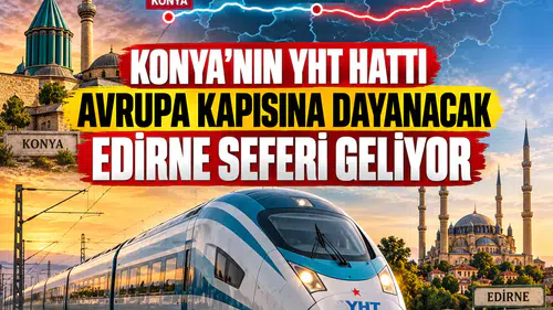 Konya’nın YHT hattı Avrupa kapısına dayanacak: Edirne seferi geliyor