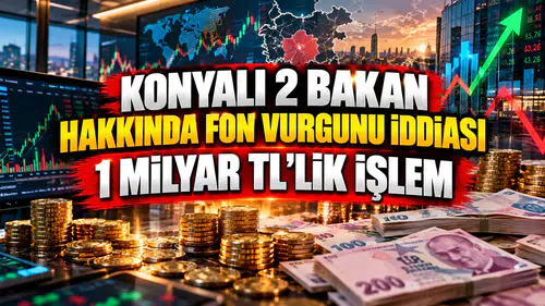 Konyalı 2 Bakan hakkında fon vurgunu iddiası: 1 Milyar TL'lik işlem