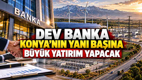 Dev banka Konya’nın yanı başına büyük yatırım yapacak