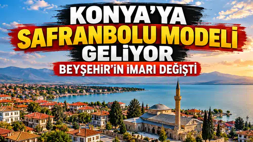 Konya’ya Safranbolu modeli geliyor: Beyşehir’in imarı değişti