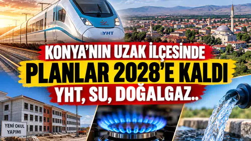 Konya’nın uzak ilçesinde planlar 2028’e kaldı: YHT, Su, Doğalgaz..