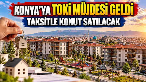 Konya'ya TOKİ müjdesi geldi: 60 ay taksitle konut satılacak