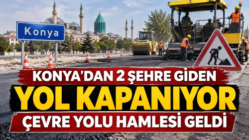 Konya'dan 2 şehre giden yol kapanıyor: Çevre Yolu hamlesi geldi