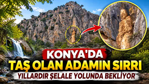 Konya'da taş olan adamın sırrı: Yıllardır şelale yolunda bekliyor