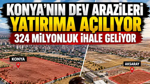 Konya’nın dev arazileri yatırıma açılıyor: 324 Milyonluk ihale geliyor