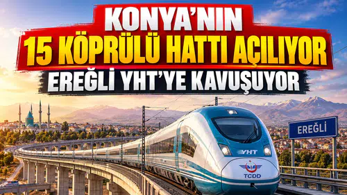 Konya’nın 15 köprülü hattı açılıyor: Ereğli YHT’ye kavuşuyor