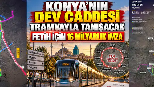 Konya’nın Meram’ı tramvaya kavuşuyor: 16 Milyar TL’lik imza atıldı