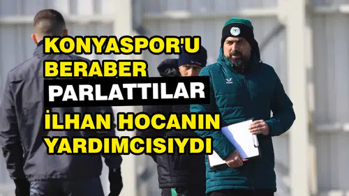 Konyaspor'u beraber Parlattılar: İlhan Hocanın yardımcısıydı