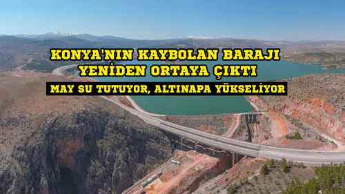 Konya'nın kaybolan barajı yeniden ortaya çıktı: Sistem umut oldu