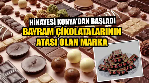 Hikayesi Konya'dan başladı: Bayram çikolatalarının atası olan marka