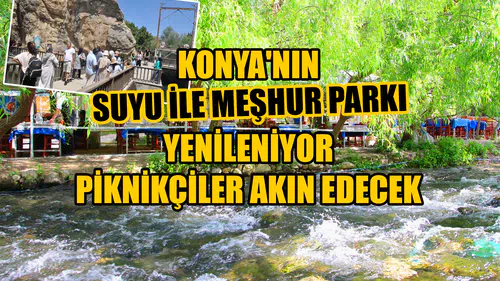 Konya'nın suyu ile meşhur parkı yenileniyor: Piknikçiler akın edecek