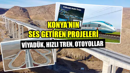 Konya’nın ses getiren projeleri: Viyadük, Hızlı Tren, Otoyollar
