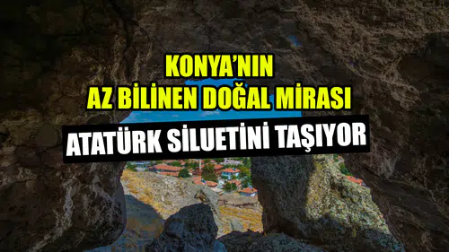 Konya’nın az bilinen doğal mirası: Atatürk siluetini taşıyor