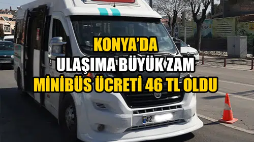 Konya’da ulaşıma büyük zam: Minibüs ücreti 46 TL oldu