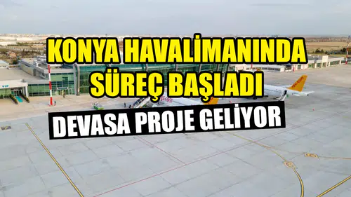 Konya Havalimanında süreç başladı: Devasa proje geliyor