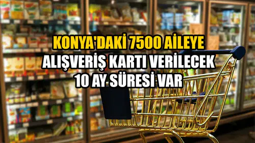 Konya'daki 7500 aileye alışveriş kartı verilecek: 10 ay süresi var