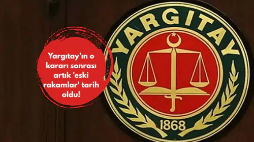 Yargıtay’ın o kararı sonrası artık 'eski rakamlar' tarih oldu!