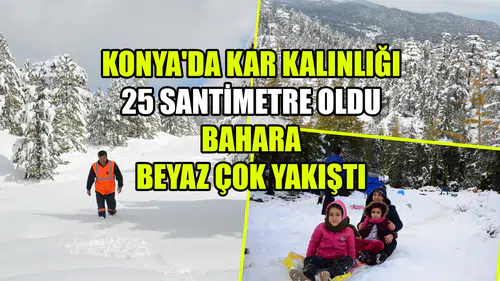 Konya'da kar kalınlığı 25 santimetre oldu: Bahara beyaz çok yakıştı