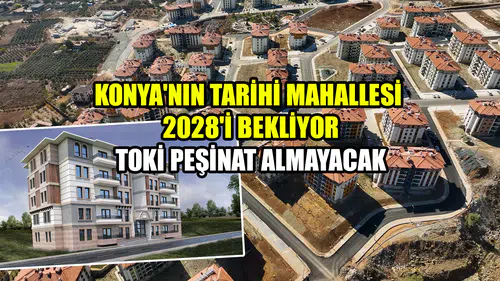 Konya'nın tarihi mahallesi 2028'i bekliyor: TOKİ peşinatı kaldırdı