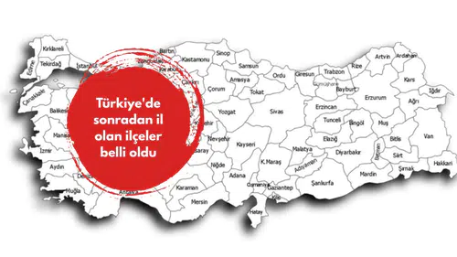 Türkiye'de sonradan il olan ilçeler belli oldu
