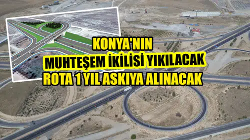 Konya'nın muhteşem ikilisi yıkılacak: Rota 1 yıl askıya alınacak